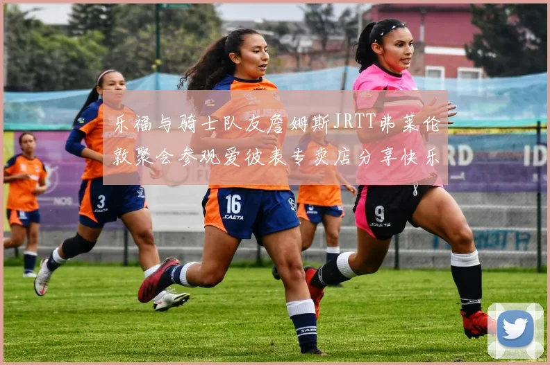 乐福与骑士队友詹姆斯JRTT弗莱伦敦聚会参观爱彼表专卖店分享快乐时光