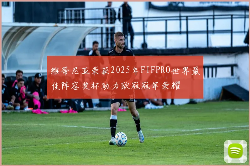 维蒂尼亚荣获2025年FIFPRO世界最佳阵容奖杯助力欧冠冠军荣耀