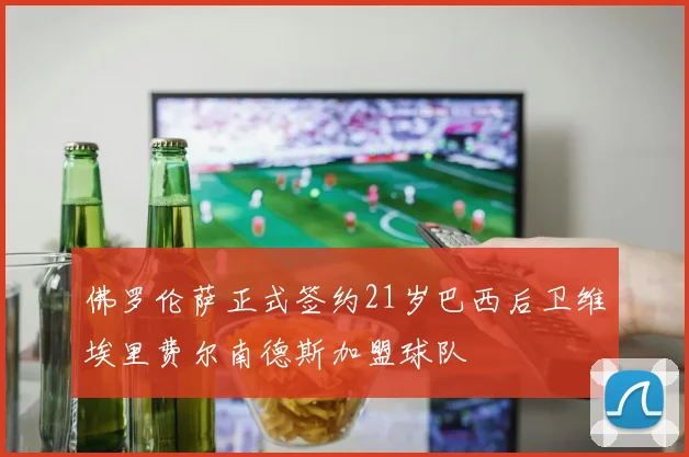 佛罗伦萨正式签约21岁巴西后卫维埃里费尔南德斯加盟球队
