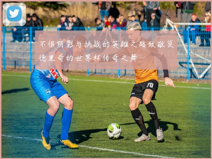 不惧阴影与挑战的英雄之路致敬莫德里奇的世界杯传奇之舞
